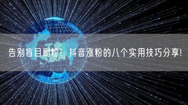 告别盲目刷粉！抖音涨粉的八个实用技巧分享!