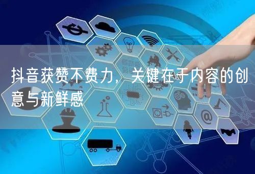 抖音获赞不费力，关键在于内容的创意与新鲜感