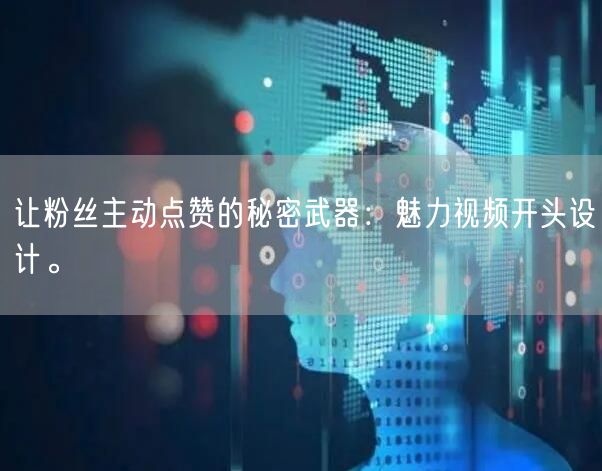 让粉丝主动点赞的秘密武器：魅力视频开头设计。