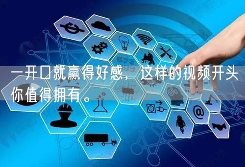 一开口就赢得好感，这样的视频开头你值得拥有。