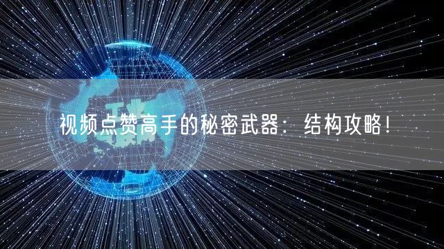 视频点赞高手的秘密武器：结构攻略！