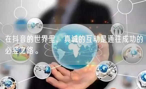 在抖音的世界里，真诚的互动是通往成功的必经之路。