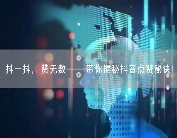 抖一抖，赞无数——带你揭秘抖音点赞秘诀！