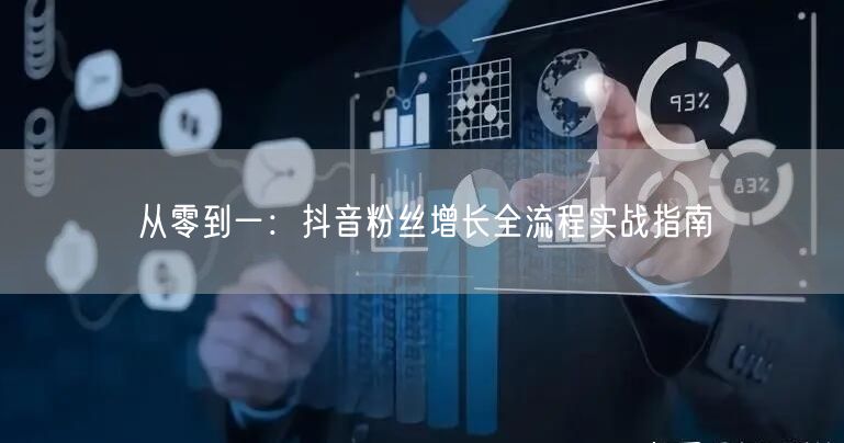 从零到一：抖音粉丝增长全流程实战指南