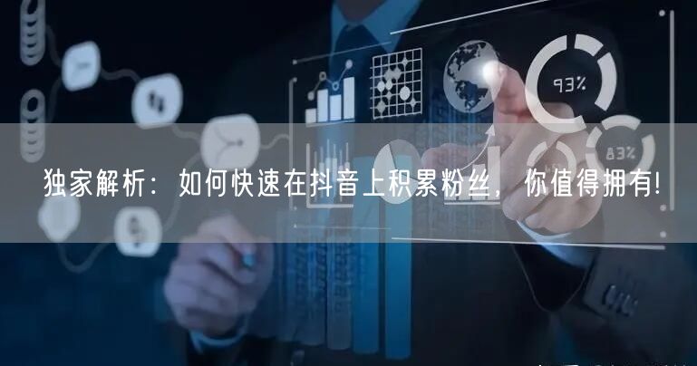 独家解析：如何快速在抖音上积累粉丝，你值得拥有!