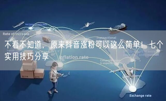 不看不知道，原来抖音涨粉可以这么简单！七个实用技巧分享