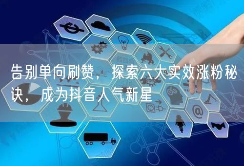 告别单向刷赞，探索六大实效涨粉秘诀，成为抖音人气新星