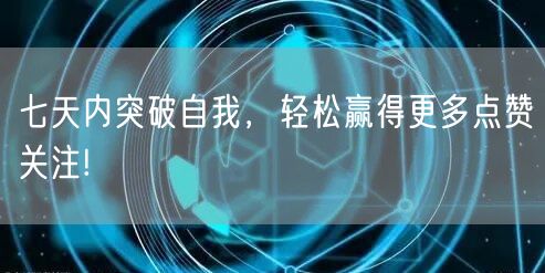 七天内突破自我，轻松赢得更多点赞关注!