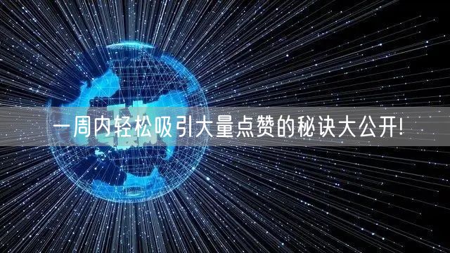 一周内轻松吸引大量点赞的秘诀大公开!
