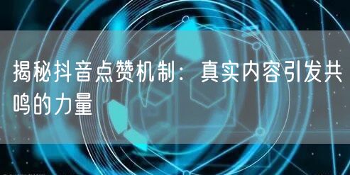 揭秘抖音点赞机制：真实内容引发共鸣的力量