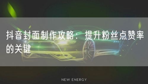 抖音封面制作攻略：提升粉丝点赞率的关键
