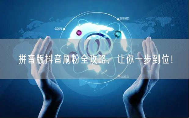 拼音版抖音刷粉全攻略，让你一步到位！