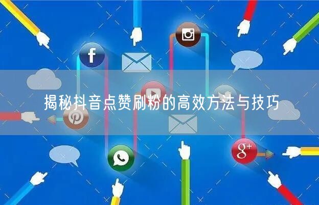 揭秘抖音点赞刷粉的高效方法与技巧