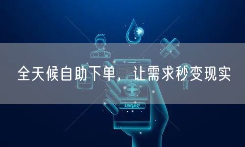 全天候自助下单，让需求秒变现实