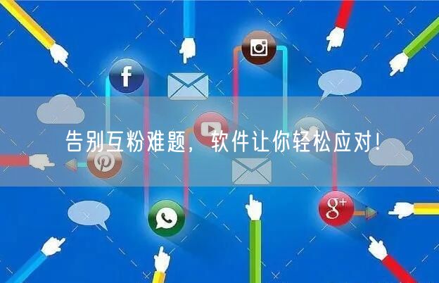 告别互粉难题，软件让你轻松应对！