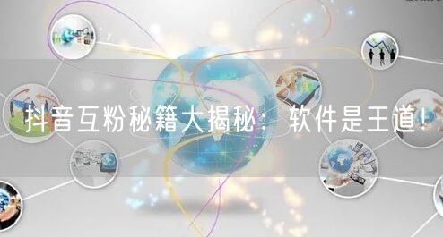 抖音互粉秘籍大揭秘：软件是王道！