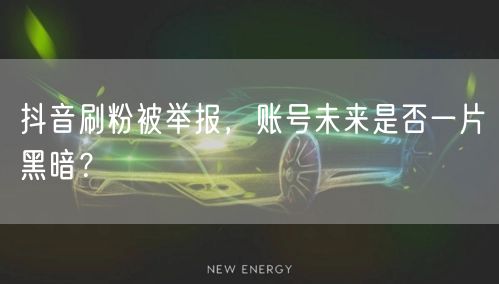 抖音刷粉被举报，账号未来是否一片黑暗？