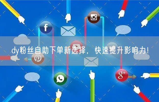dy粉丝自助下单新选择，快速提升影响力！