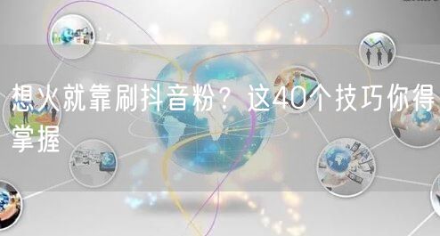 想火就靠刷抖音粉？这40个技巧你得掌握