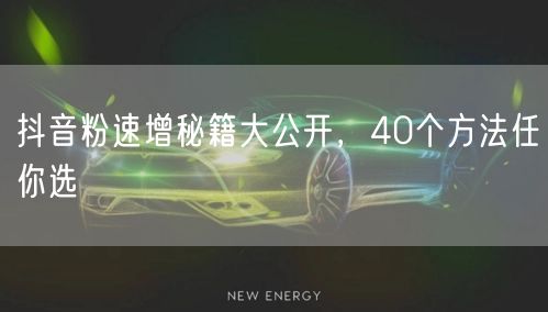 抖音粉速增秘籍大公开，40个方法任你选