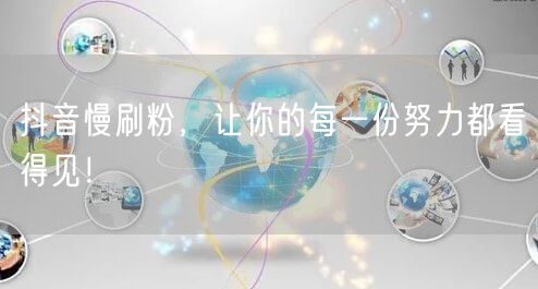 抖音慢刷粉，让你的每一份努力都看得见！