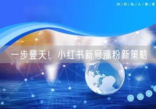 一步登天！小红书新号涨粉新策略