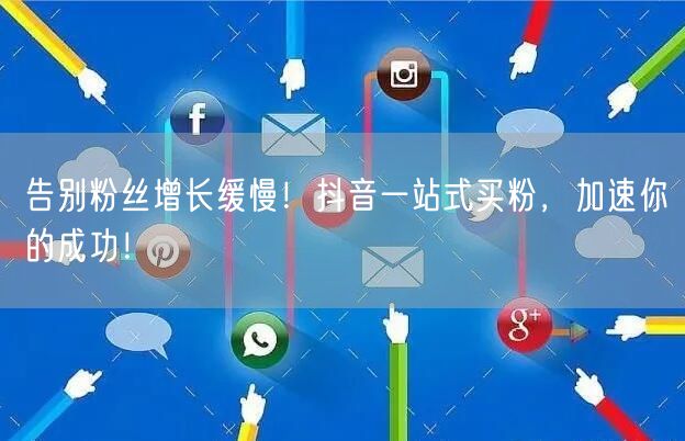 告别粉丝增长缓慢！抖音一站式买粉，加速你的成功！