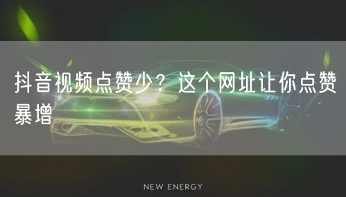 抖音视频点赞少？这个网址让你点赞暴增