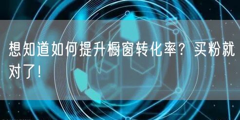 想知道如何提升橱窗转化率？买粉就对了！