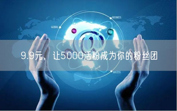 9.9元，让5000活粉成为你的粉丝团