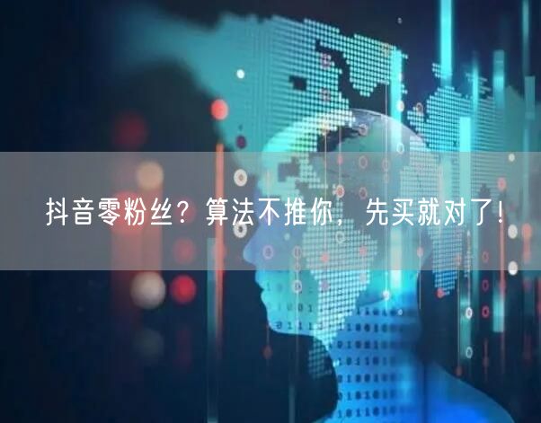 抖音零粉丝？算法不推你，先买就对了！
