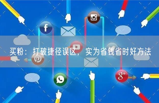买粉：打破捷径误区，实为省钱省时好方法