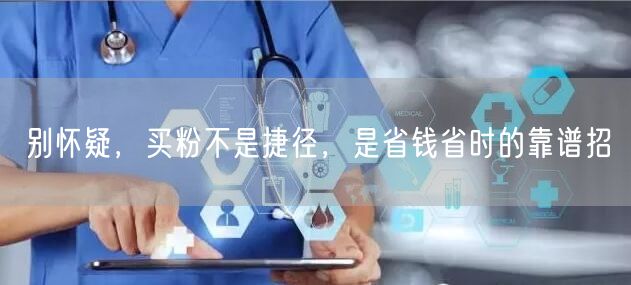 别怀疑，买粉不是捷径，是省钱省时的靠谱招