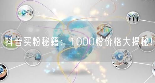 抖音买粉秘籍：1000粉价格大揭秘！