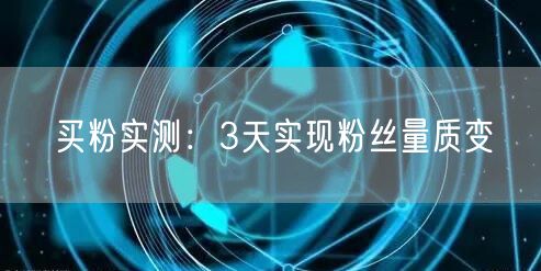 买粉实测：3天实现粉丝量质变