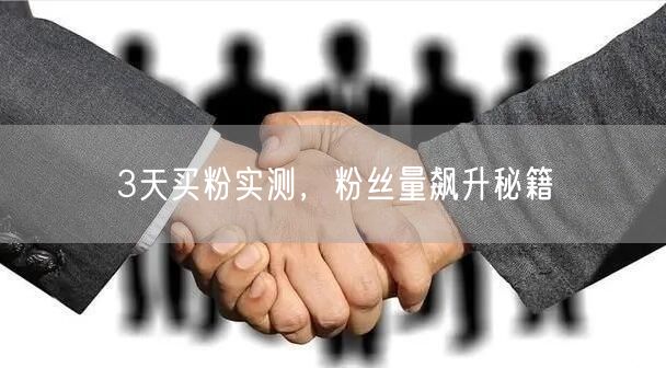 3天买粉实测，粉丝量飙升秘籍
