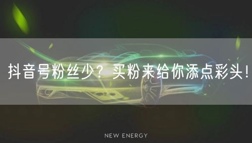 抖音号粉丝少？买粉来给你添点彩头！