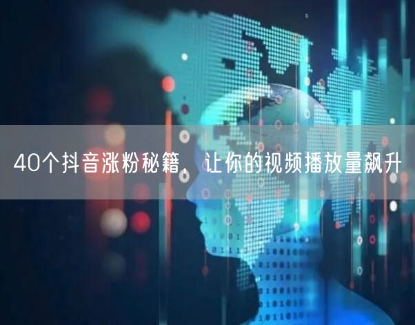 40个抖音涨粉秘籍，让你的视频播放量飙升