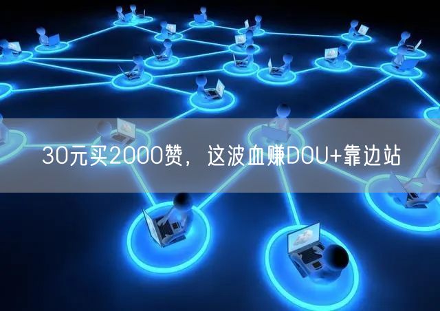 30元买2000赞，这波血赚DOU+靠边站
