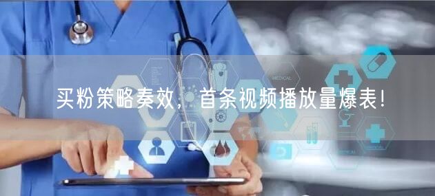 买粉策略奏效，首条视频播放量爆表！
