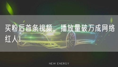 买粉后首条视频，播放量破万成网络红人！