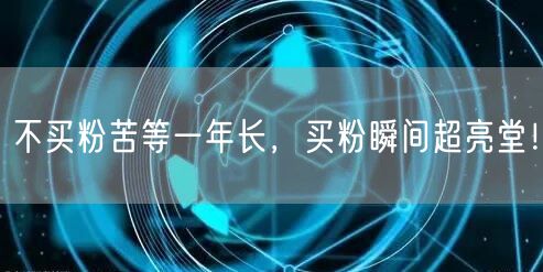 不买粉苦等一年长，买粉瞬间超亮堂！