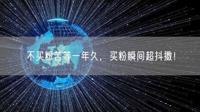 不买粉苦等一年久，买粉瞬间超抖擞！