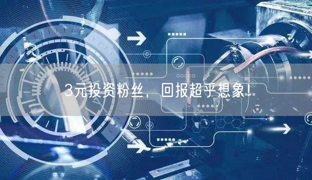3元投资粉丝，回报超乎想象！