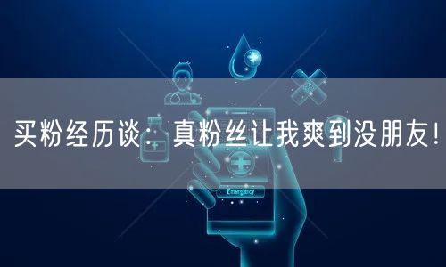 买粉经历谈：真粉丝让我爽到没朋友！