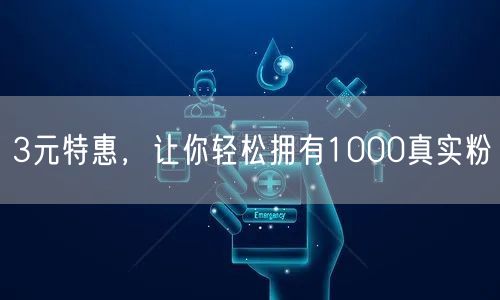 3元特惠，让你轻松拥有1000真实粉