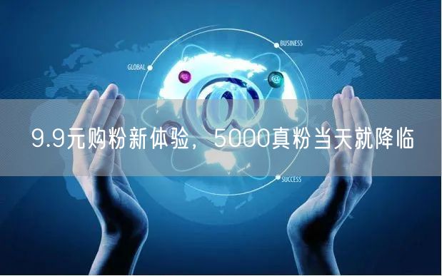 9.9元购粉新体验，5000真粉当天就降临