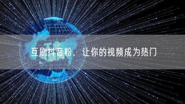 互刷抖音粉，让你的视频成为热门