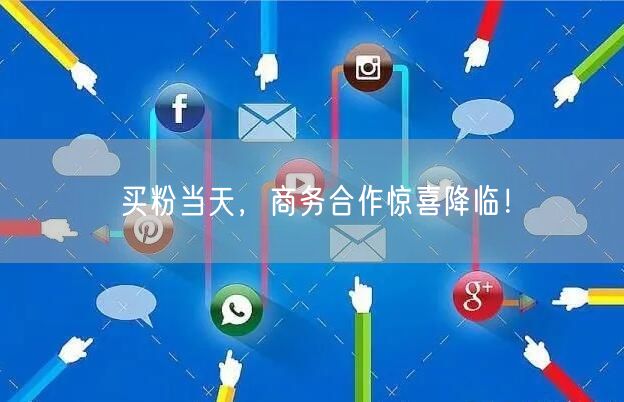 买粉当天，商务合作惊喜降临！