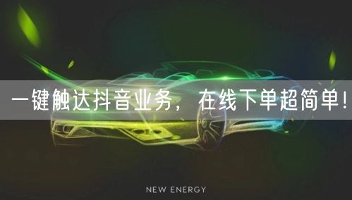 一键触达抖音业务，在线下单超简单！